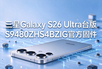三星Galaxy S26 Ultra台版S9480ZHS4BZIG官方五件套固件下载