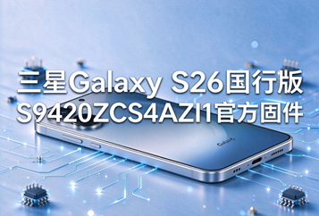 三星Galaxy S26国行版S9420ZCS4AZI1官方五件套固件下载