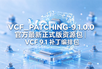 VCF_PATCHING-9.1.0.0 官方最新正式版资源包(VCF_PATCHING-91.zip)下载｜VCF 9.1 离线补丁编排包