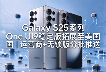 Galaxy S25系列One UI9稳定版拓展至美国｜运营商+无锁版分批推送