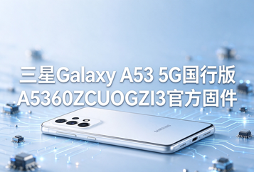 三星Galaxy A53 5G国行版A5360ZCUOGZI3官方五件套固件下载