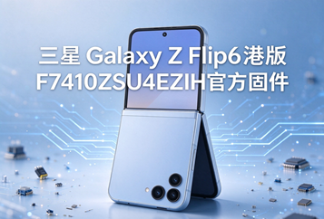 三星Galaxy Z Flip6港版F7410ZSU4EZIH官方五件套固件下载