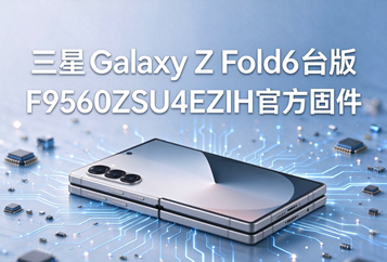 三星Galaxy Z Fold6台版F9560ZSU4EZIH官方五件套固件下载