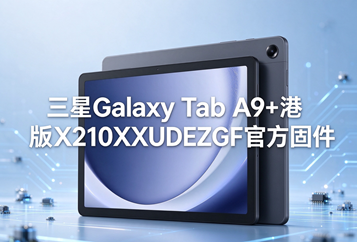 三星Galaxy Tab A9+港版X210XXUDEZGF官方四件套固件下载