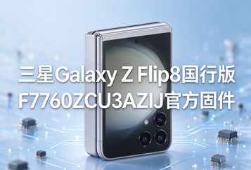 三星Galaxy Z Flip8国行版F7760ZCU3AZIJ官方五件套固件下载