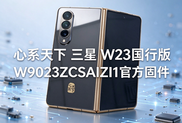 心系天下 三星 W23国行版W9023ZCSAIZI1官方五件套固件下载