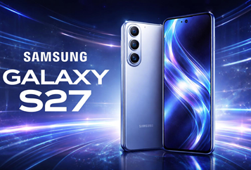 爆料：Galaxy S27系列或提前发布，存储芯片涨价迫使三星重新评估硬件规格