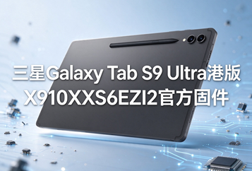 三星Galaxy Tab S9 Ultra港版X910XXS6EZI2官方四件套固件下载