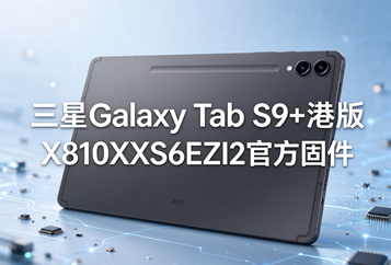 三星Galaxy Tab S9+港版X810XXS6EZI2官方四件套固件下载