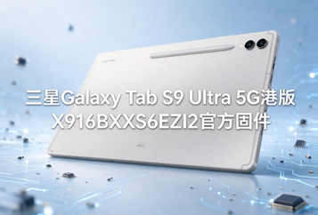 三星Galaxy Tab S9 Ultra 5G港版X916BXXS6EZI2官方五件套固件下载