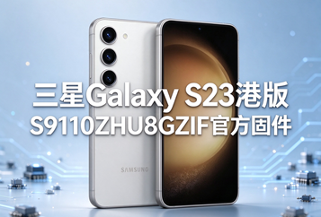 三星Galaxy S23港版S9110ZHU8GZIF官方五件套固件下载
