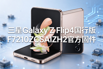三星Galaxy Z Flip4国行版F7210ZCSAIZH2官方五件套固件下载