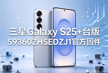 三星Galaxy S25+台版S9360ZHSEDZJ1官方五件套固件下载